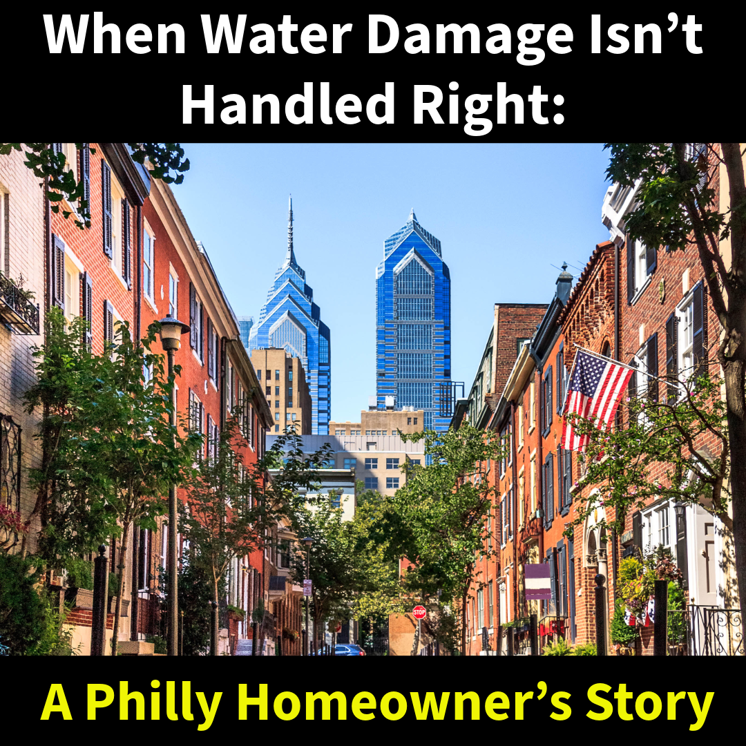 When Water Damage Isn’t Handled Right: A Philadelphia Homeowner’s Story